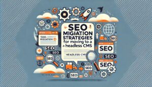'SEO Migration Strategies for Moving to a Headless CMS'.