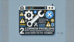 '2 Common Problems with Google Search Console (And How to Fix Them)'