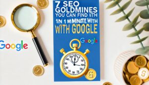 '7 SEO Goldmines You Can Find in 1 Minute with Google'