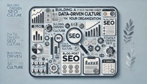 'Building a Data-Driven SEO Culture in Your Organization'