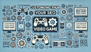 'Customizing Your SEO Video Game'