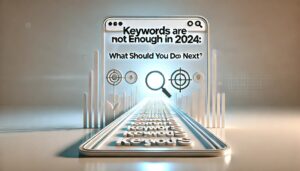 'Keywords are Not Enough in 2024_ What Should You Do Next_'