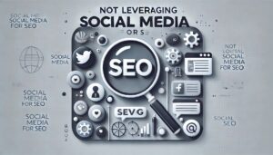 'Not Leveraging Social Media for SEO'