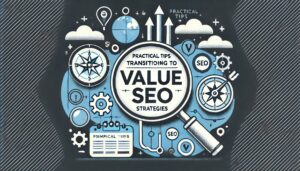 'Practical Tips for Transitioning to Value SEO'