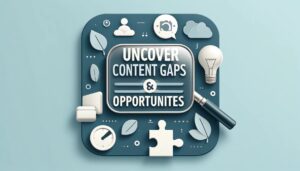 'Uncover Content Gaps and Opportunities'